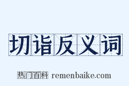 切诣反义词是什么意思的图片